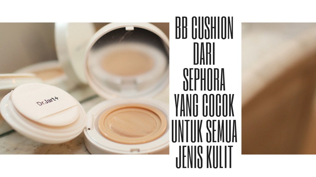 BB Cushion dari Sephora yang Cocok Untuk Semua Jenis Kulit 