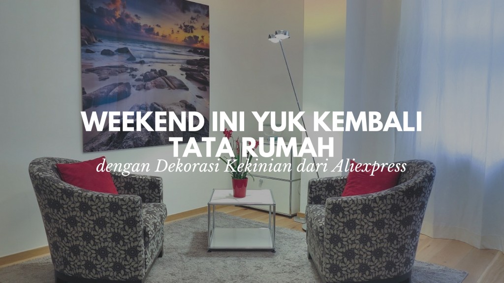 Weekend Ini Yuk Kembali Tata Rumah  dengan Dekorasi  