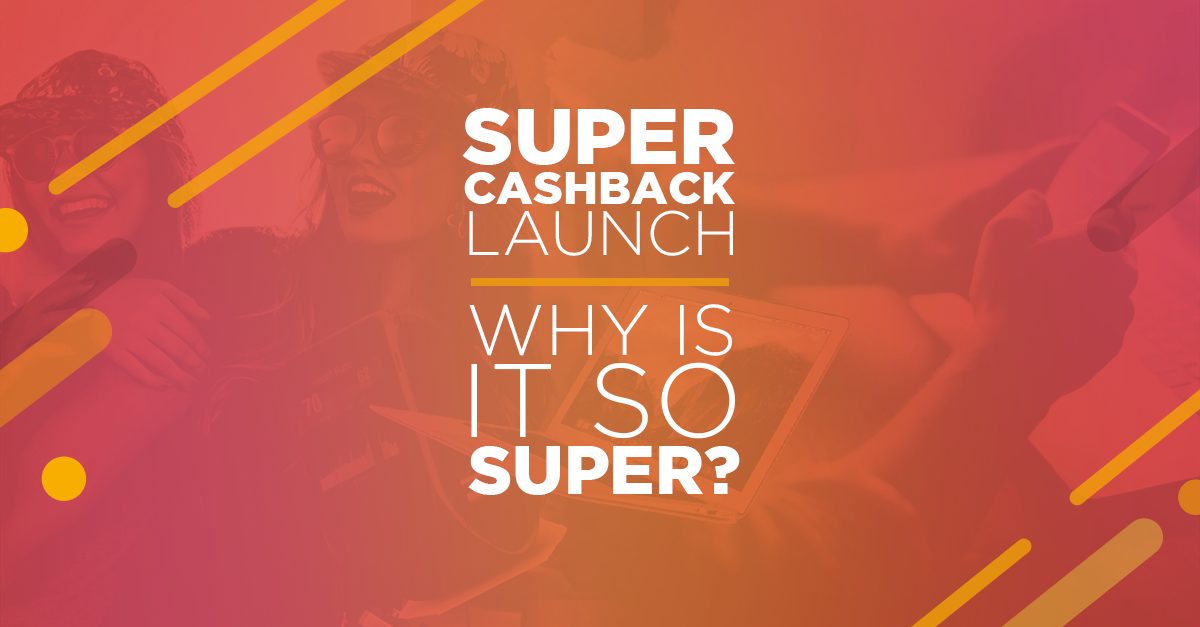 Super Cashback Launch: What Makes It So SUPER?